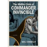 The Midlife Crisis of Commander Invincible by Connelly, Neil, 9780807153178