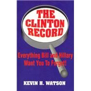 The Clinton Record Everything Bill and Hillary Want You to Forget! by Watson, Kevin, 9780936783178
