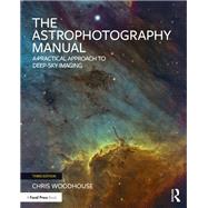 The Astrophotography Manual by Chris Woodhouse, 9781032613178