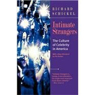 Intimate Strangers: The Culture of Celebrity in America by Schickel, Richard, 9781566633178