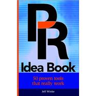 PR Idea Book : 50 Proven Tools That Really Work by Winke, Jeff, 9781598003178