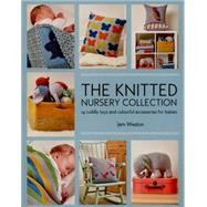The Knitted Nursery Collection 14 cuddly toys and colourful accessories for babies by Weston, Jem, 9781782213178