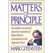 Matters of Principle An Insider's Account of America's Rejection of Robert Bork's Nomination to the Supreme Court by Gitenstein, Mark, 9781982123178