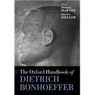 The Oxford Handbook of Dietrich Bonhoeffer by Mawson, Michael; Ziegler, Philip G., 9780198753179