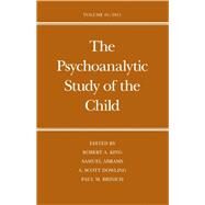 The Psychoanalytic Study of the Child; Volume 64 by Edited by Robert A. King, M.D., Samuel Abrams, M.D., A. Scott Dowling, M.D., and, 9780300163179