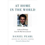 At Home in the World : Collected Writings from the Wall Street Journal by Daniel Pearl; Mariane Pearl; Helene Cooper, 9780743243179
