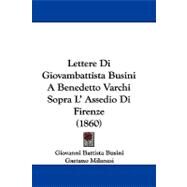 Lettere Di Giovambattista Busini a Benedetto Varchi Sopra L' Assedio Di Firenze by Busini, Giovanni Battista; Milanesi, Gaetano, 9781104283179