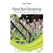 Fence Row Gardening : Green Guide for Wise Use of Forgotten Soil by Smith, Paul R., 9781432733179