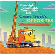 Crane Truck's Opposites Goodnight, Goodnight, Construction Site by Duskey Rinker, Sherri; Long, Ethan, 9781452153179
