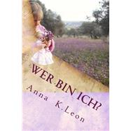 Wer Bin Ich? by Leon, Anna K., 9781511483179