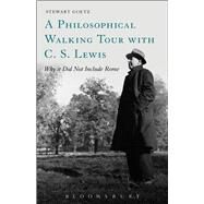 A Philosophical Walking Tour with C.S. Lewis Why It Did Not Include Rome by Goetz, Stewart, 9781628923179