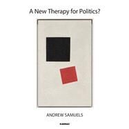 A New Therapy for Politics? by Samuels, Andrew, 9781782203179