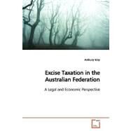 Excise Taxation in the Australian Federation: A Legal and Economic Perspective by Gray, Anthony, 9783639163179