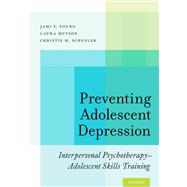 Preventing Adolescent Depression Interpersonal Psychotherapy-Adolescent Skills Training by Young, Jami F.; Mufson, Laura; Schueler, Christie M., 9780190243180