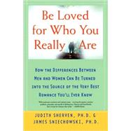 Be Loved for Who You Really Are How the Differences Between Men and Women Can Be Turned into the Source of the Very Best Romance You'll Ever Know by Sherven, Judith; Sniechowski, James, Ph.D., 9780312313180