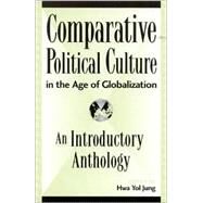 Comparative Political Culture in the Age of Globalization An Introductory Anthology by Jung, Hwa Yol; Butler, Judith; Campbell, David; Chow, Rey; Dallmayr, Fred; Dussell, Enrique; Jung, Kim Dae; Jung, Hwa Yol; Liu, Lydia H.; Mahbubani, Kishore; Merleau-Ponty, Maurice; Mohanty, Chandra Talpade; Hanh, Thich Nhat; Kitaro, Nishida; Parekh, Bhik, 9780739103180
