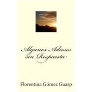 Algunos adises sin respuesta / Some goodbyes unanswered by Guasp, Florentina Gmez, 9781503383180