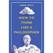 How to Think Like a Philosopher by Smith, Daniel, 9781789293180