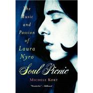 Soul Picnic The Music and Passion of Laura Nyro by Kort, Michele, 9780312303181