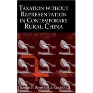 Taxation without Representation in Contemporary Rural China by Thomas P. Bernstein , Xiaobo Lü, 9780521813181
