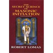 The Secret Science of Masonic Initiation by Lomas, Robert, 9780853183181