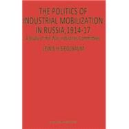 The Politics of Industrial Mobilization in Russia, 191417 by Siegelbaum, Lewis H., 9781349173181