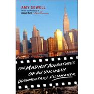The Mad Hot Adventures of an Unlikely Documentary Filmmaker by Sewell, Amy, 9781401303181