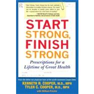 Start Strong, Finish Strong : Prescriptions for a Lifetime of Great Health by Cooper, Kenneth; Cooper, Tyler, 9781583333181