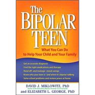 The Bipolar Teen What You Can Do to Help Your Child and Your Family by Miklowitz, David J.; George, Elizabeth L., 9781593853181