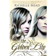The Golden Lily A Bloodlines Novel by Mead, Richelle, 9781595143181