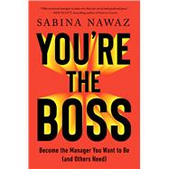 You're the Boss Become the Manager You Want to Be (and Others Need) by Nawaz, Sabina, 9781668023181