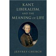 Kant, Liberalism, and the Meaning of Life by Church, Jeffrey, 9780197633182