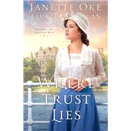 Where Trust Lies by Oke, Janette; Logan, Laurel Oke, 9780764213182