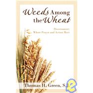 Weeds among the Wheat : Discernment: Where Prayer and Action Meet by Green, Thomas H., 9780877933182