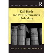 Karl Barth and Post-Reformation Orthodoxy by Brouwer,Rinse H. Reeling, 9781138053182