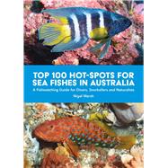 Top 100 Hot Spots for Sea Fishes in Australia A fishwatching guide for divers, snorkelers and naturalists by Marsh, Nigel, 9781921073182