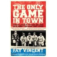 The Only Game in Town Baseball Stars of the 1930s and 1940s Talk About the Game They Loved by Vincent, Fay, 9780743273183