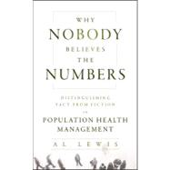 Why Nobody Believes the Numbers Distinguishing Fact from Fiction in Population Health Management by Lewis, Al, 9781118313183