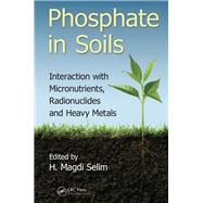 Phosphate in Soils: Interaction with Micronutrients, Radionuclides and Heavy Metals by Selim; H. Magdi, 9781138803183