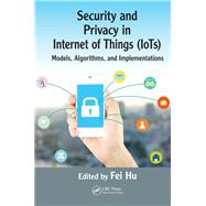 Security and Privacy in Internet of Things (IoTs): Models, Algorithms, and Implementations by Hu; Fei, 9781498723183