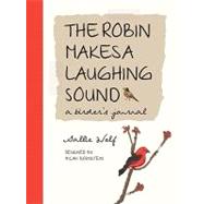The Robin Makes a Laughing Sound A Birder's Observations by Wolf, Sallie; Bornstein, Micah, 9781580893183