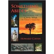Something Abides Discovering the Civil War in Today's Vermont by Coffin, Howard, 9781581573183