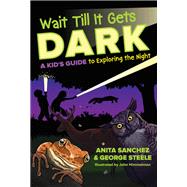 Wait Till It Gets Dark by Sanchez, Anita; Steele, George; Himmelman, John, 9781630763183