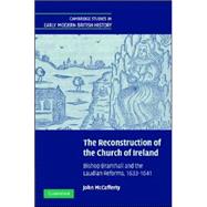 The Reconstruction of the Church of Ireland: Bishop Bramhall and the Laudian Reforms, 1633–1641 by John  McCafferty, 9780521643184