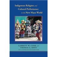 Indigenous Religion and Cultural Performance in the New Maya World by Cook, Garrett W.; Offit, Thomas A.; Taube, Rhonda (CON), 9780826353184