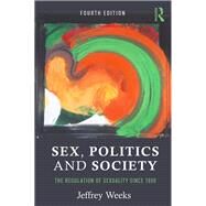 Sex, Politics and Society: The Regulation of Sexuality Since 1800 by Weeks; Jeffrey, 9781138963184