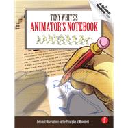 Tony White's Animator's Notebook: Personal Observations on the Principles of Movement by White,Tony, 9781138403185