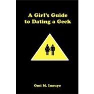 A Girl's Guide to Dating a Geek by Inouye, Omi M., 9781435713185