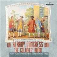 The Albany Congress and The Colonies' Union | History of Colonial America Grade 3 | Children's American History by Universal Politics, 9781541953185