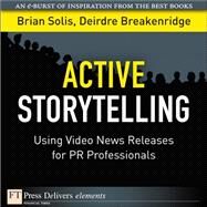 Active Storytelling: Using Video News Releases for PR Professionals by Solis, Brian; Breakenridge, Deirdre K., 9780137053186